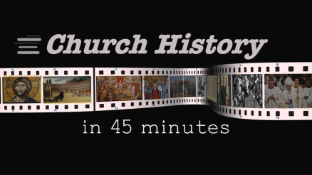 Church History in 45 Minutes